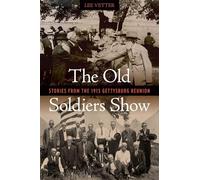 The Old Soldiers Show: Stories from the 1913 Gettysburg Reunion