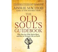 The Old Soul's Guidebook: Who You Are, Why You're Here, & How to Navigate Life on Earth