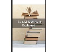 The Old Testament Explained: Insights For Deeper Understanding And Reflection