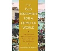 The Old Testament for a Complex World How the Bibles Dynamic Testimony Points to New Life for the Church by Cameron B. R. Howard Cameron B. R. Howard (Auteur)