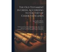 The Old Testament In Gr ccording To The Text Of Codex Vaticanus: Supplemented From Other Uncial Manuscripts, With A Critical Apparatus Containing