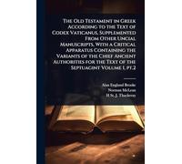 The Old Testament in Greek According to the Text of Codex Vaticanus, Supplemented From Other Uncial Manuscripts, With a Critical Apparatus Containing ... for the Text of the Septuagint Volume 1, pt.2