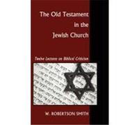 The Old Testament in the Jewish Church: Twelve Lectures on Biblical Criticism Smith, W. Robertson (Auteur)