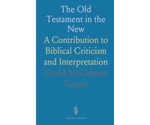 The Old Testament in the New: A Contribution to Biblical Criticism and Interpretation