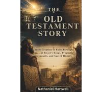 THE OLD TESTAMENT STORY: From Creation to Exile Through Ancient Israel's Kings, Prophets, Covenants, and Sacred History
