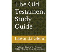 The Old Testament Study Guide: Patterns • Covenants • Prophecy • Hidden Themes • Gospel Connections