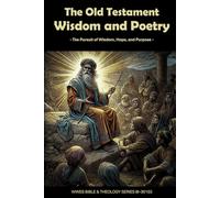 The Old Testament Wisdom and Poetry: The Pursuit of Wisdom, Hope, and Purpose