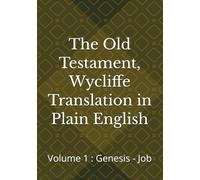 The Old Testament, Wycliffe Translation in Plain English: Volume 1 : Genesis - Job