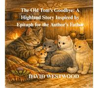 The Old Tom’s Goodbye: A Highland Story Inspired by Epitaph for the Author’s Father