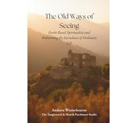 The Old Ways of Seeing: Earth-Based Spirituality and Relearning the Sacredness of Ordinary Life