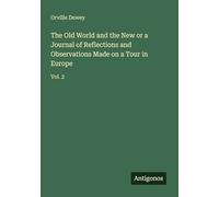 The Old World and the New or a Journal of Reflections and Observations Made on a Tour in Europe: Vol. 2
