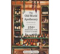 The Old-World Apothecary: 250+ Remedies for Today’s Home
