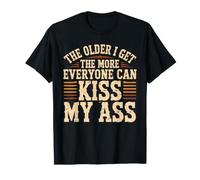 The Older I Get The More Everyone Can Kiss My Ass T-Shirt