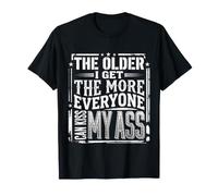 The Older I Get The More Everyone Can Kiss My Ass |- T-Shirt