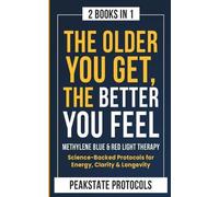 The Older You Get, The Better You Feel. Methylene Blue & Red Light Therapy: Science-Backed Protocols for Energy, Clarity & Longevity: 2 Books in 1