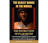 The Oldest Books In The World: The Instruction of Ptah-Hotep and The Instruction of Ke'Gemni and The Instruction of Amenemhe'et: From the Egyptian with an Introduction and Appendix