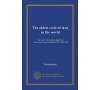 The oldest code of laws in the world: the code of laws promulgated by Hammurabi, king of Babylon, B.C. 2285-2242