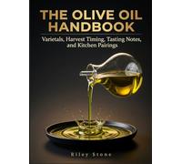 The Olive Oil Handbook: Varietals, Harvest Timing, Tasting Notes, and Kitchen Pairings