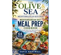 THE OLIVE & SEA MEDITERRANEAN KITCHEN: Mediterranean Diet Meal Prep Cookbook , Six Flexible Weekly Plans, Make-Ahead Recipes, and Smarter Batch Cooking