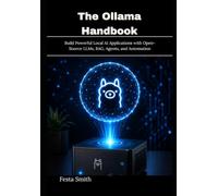 The Ollama Handbook: Build Powerful Local AI Applications with Open-Source LLMs, RAG, Agents, and Automation
