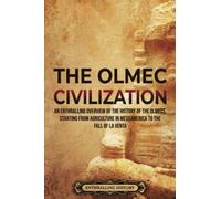 The Olmec Civilization: An Enthralling Overview of the History of the Olmecs, Starting from Agriculture in Mesoamerica to the Fall of La Venta
