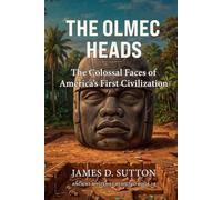 The Olmec Heads: The Colossal Faces of America's First Civilization
