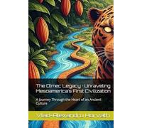 The Olmec Legacy · Unraveling Mesoamerica’s First Civilization: A Journey Through the Heart of an Ancient Culture