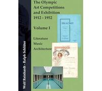 The Olympic Art Competitions and Exhibition 1912 to 1952: Volume I - Literature - Music - Architecture