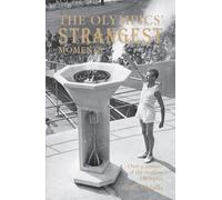 The Olympics' Strangest Moments: Extraordinary But True Tales From The History of the Olympic Games