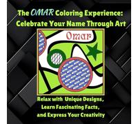 The Omar Coloring Experience: Celebrate Your Name Through Art: Relax with Unique Designs, Learn Fascinating Facts, and Express Your Creativity