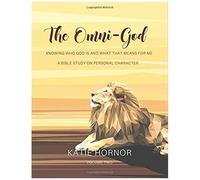 The Omni-God: Knowing Who God Is And What That Means For Me: A Bible Study Of Personal Character (The Omni-God Bible Study Series)
