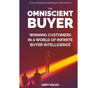 The Omniscient Buyer: Winning Customers In A World Of Infinite Buyer Intelligence