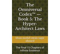 The Omniversal Codex™ - Book 5: The Hyper-Architect Laws: The Final 15 Chapters of Infinite Existence