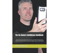 The On-Camera Confidence Handbook: Eleven Easy Steps To Beat Camera Shyness And Take Your Brand To The World, Even With Just Your Smartphone (A Lights, Camera, Action Planner)