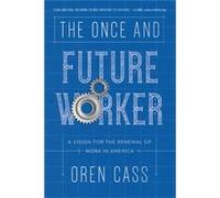 The Once and Future Worker: A Vision for the Renewal of Work in America
