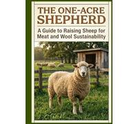 The One-Acre Shepherd: A Guide to Rasing Sheep For Meat and Wool Sustainability