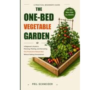 The One-Bed Vegetable Garden: A Beginner's Guide to Planning, Planting, and Harvesting One Productive Raised Bed Without Getting Overwhelmed