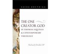 The One Creator God in Thomas Aquinas Contemporary Theology by Michael J. Dodds Michael J. Dodds (Auteur)