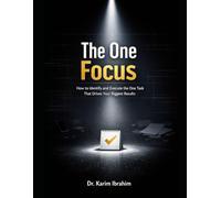 The One Focus: How to Identify and Execute the One Task That Drives Your Biggest Results