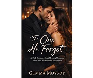 The One He Forgot: A Dark Romance About Memory, Obsession, and a Love That Refused to be Forgotten