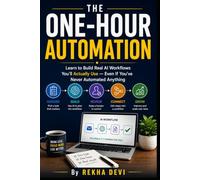 THE ONE-HOUR AUTOMATION: Learn to Build Real AI Workflows You’ll Actually Use - Even If You’ve Never Automated Anything