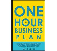 The One Hour Business Plan for Starting a Small Business: The Solopreneur’s Guide on How to Write a Business Plan & Start a Business. Escape the 9 to 5. Beginner to Advanced Small Business Planner