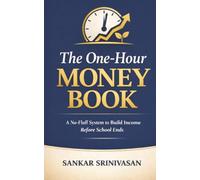 The One-Hour Money Book: A No-Fluff System to Build Income Before School Ends