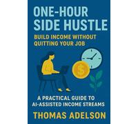 THE ONE-HOUR SIDE HUSTLE | Build Income Without Quitting Your Job: A Practical Guide to AI-Assisted Income Streams