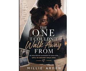 The One I Couldn't Walk Away From: He Was Never Supposed to Need Her, Until He Couldn't Walk Away