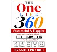 THE ONE LIFE 360°: Successful and Happier - Free from Fear: A Mind Master's Guide to Health, Wealth, Career, Love & Spirit - Through 5 Real-Life Stories That Will Change the Way You Think