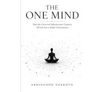 The One Mind: How the Universal Subconscious Connects All Life into a Single Consciousness