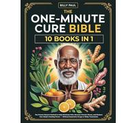 The One-Minute Cure bible (10 Books In 1): The Proven Natural Method to Help Eliminate Pain, Reverse Chronic Illness, and Restore Your Body’s Healing Power Without Expensive Drugs or Risky Treatments