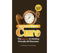 The One-Minute Cure: The Secret to Healing Virtually All Diseases