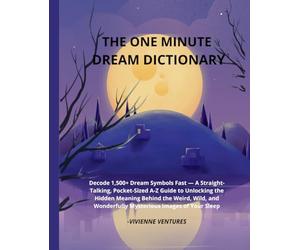 The One-Minute Dream Dictionary: Decode 1,500+ Dream Symbols Fast - A Straight-Talking, Pocket-Sized A-Z Guide to Unlocking the Hidden Meaning Behind ... Wonderfully Mysterious Images of Your Sleep